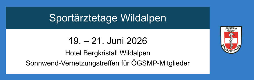 Sport�rztetage Wildalpen 19. � 21. Juni 2026 Hotel Bergkristall Wildalpen Sonnwend-Vernetzungstreffen f�r �GSMP-Mitglieder